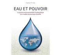 Eau et Pouvoir: La guerre environnementale et geopolitique d'un modele economique assoiffe.