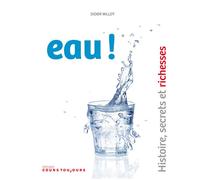 Eau ! Histoire, secrets et richesses - Didier Willot - Cours Toujours - broché - Beau livre