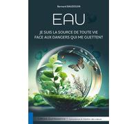 Eau - Je suis la source de toute vie face aux dangers qui me guettent - Bernard Baudouin - Quintessence Holoconcept - broché - Essai