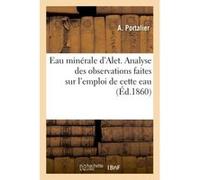 Eau minérale d'Alet. Analyse des observations faites sur l'emploi de cette eau Portalier-A (Auteur)