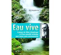 Eau vive - A propos de Viktor Schauberger et d'une nouvelle technique pour sauver notre environnement