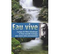 Eau Vive - A Propos De Viktor Schauberger Et D'une Nouvelle Technique Pour Sauver Notre Environnement
