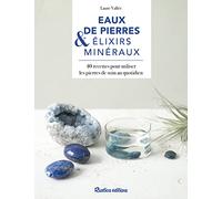 Eaux de pierres et élixirs minéraux: 40 recettes pour utiliser les pierres de soin au quotidien