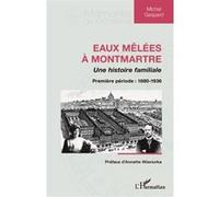 Michel Gaspard – Eaux mêlées à Montmartre – Histoire familiale, 1re période : 1880-1936 – broché