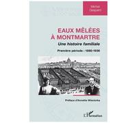 Michel Gaspard – Eaux mêlées à Montmartre – Histoire familiale, 1re période : 1880-1936 – broché