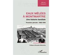 Eaux mêlées à Montmartre Une histoire familiale - Première période : 1880-1936 - Michel Gaspard - L'harmattan - broché - Roman