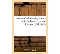 Eaux minérales ferrugineuses de Casteljaloux, source Levadou, 29 avril 1845 - Collectif - Hachette Bnf - broché - Livre