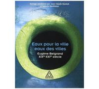 Eaux Pour La Ville, Eaux Des Villes - Eugène Belgrand Xixe-Xxie Siècle