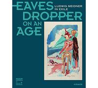 Eavesdropper on an Age: Ludwig Meidner in Exile /anglais/allemand