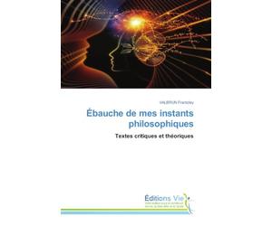 Ébauche de mes instants philosophiques: Textes critiques et théoriques