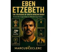 Eben Etzebeth: The Colossus of South African Rugby: From the Cape Flats to World Cup Glory