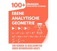 Ebene Analytische Geometrie: 100+ Übungen mit detaillierten Lösungen | Von Geraden zu Kegelschnitten durch rechnerischen Ansatz