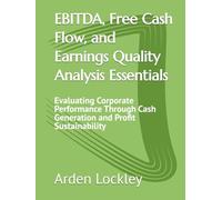 EBITDA, Free Cash Flow, and Earnings Quality Analysis Essentials: Evaluating Corporate Performance Through Cash Generation and Profit Sustainability