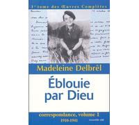 Correspondance - Volume 1, Eblouie Par Dieu (1910-1941)