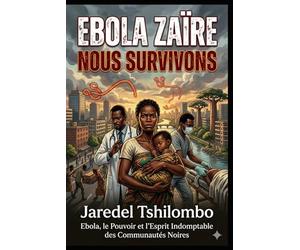 EBOLA ZAÏRE, NOUS SURVIVONS: Ebola, le Pouvoir et l’Esprit Indomptable des Communautés Noires