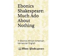 Ebonics Shakespeare: Much Ado About Nothing: in Ebonics African American Vernacular English