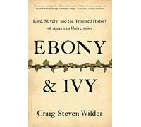 Ebony and Ivy: Race, Slavery, and the Troubled History of America's Universities