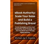 eBook Authority: Scale Your Sales and Build a Publishing Brand: Proven Strategies to Grow Your Readership, Boost Rankings, and Turn One Book into a Thriving Digital Business