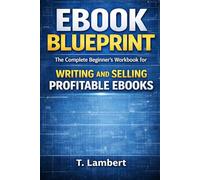 Ebook Blueprint: The Complete Beginner’s Workbook for Writing and Selling Profitable Ebooks