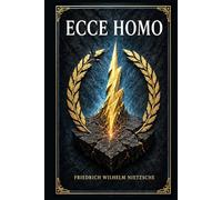 Ecce Homo: A bold philosophical self-portrait on identity, morality, genius, suffering, creativity, and the making of a radical modern thinker
