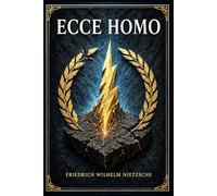 Ecce Homo: A bold philosophical self-portrait on identity, morality, genius, suffering, creativity, and the making of a radical modern thinker