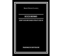 Ecce Homo: How One Becomes What One Is