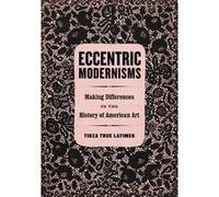 Eccentric Modernisms by Tirza True Latimer Tirza True Latimer, (Auteur)