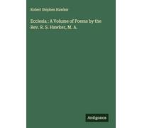 Ecclesia : A Volume of Poems by the Rev. R. S. Hawker, M. A.