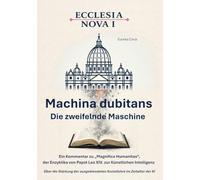 Ecclesia Nova I - Machina dubitans: Die zweifelnde Maschine: Ein Kommentar zu Magnifica Humanitas, der Enzyklika von Papst Leo XIV. zur Künstlichen ... Soziallehre im Zeitalter der KI