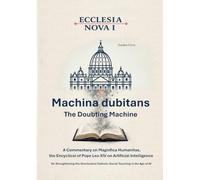 Ecclesia Nova I - Machina dubitans: The Doubting Machine: A Commentary on Magnifica Humanitas, the Encyclical of Pope Leo XIV on Artificial ... Catholic Social Teaching in the Age of AI