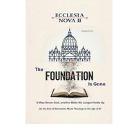 Ecclesia Nova II - The Foundation Is Gone: It Was Never God, and the Bible No Longer Holds Up - On the End of Normative Moral Theology in the Age of AI