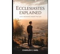 ECCLESIASTES EXPLAINED: LIFE’S MEANING UNDER THE SUN