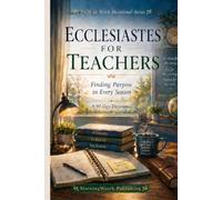 Ecclesiastes for Teachers: Finding Purpose in Every Season: A 90-Day Christian Devotional to Renew Your Faith, Prevent Burnout, and Discover Biblical Wisdom