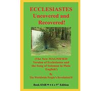 Ecclesiastes Uncovered And Recovered!: (The New Magnified Version Of Ecclesiastes And The Song Of Solomon In Plain English!)