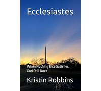 Ecclesiastes: When Nothing Else Satisfies, God Still Does