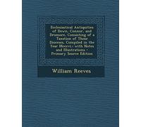 Ecclesiastical Antiquities of Down, Connor, and Dromore, Consisting of a Taxation of Those Dioceses, Compiled in the Year MCCCVI.; With Notes and Illustrations - Primary Source Edition