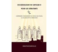 Ecclésiologie du Vatican II pour les débutants: Comprendre l’enseignement du Concile sur l’Église, la collégialité et le renouveau