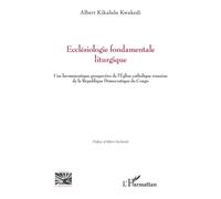 Ecclésiologie fondamentale liturgique Une herméneutique prospective de l’Église catholique romaine de la République Démocratique du Congo - Albert Kikalulu Kwakedi - L'harmattan - broché - Essai