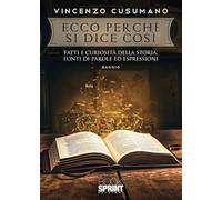Ecco perché si dice così. Fatti e curiosità della storia, fonti di parole ed espressioni