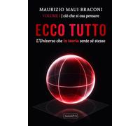 ECCO TUTTO - L'Universo che in teoria sente sé stesso: VOLUME I ciò che si osa pensare