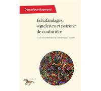 Échafaudages, squelettes et patrons de couturière Essai sur la littérature à contraintes au Québec - Dominique Raymond - Presses Universite De Montreal - broché - Essai