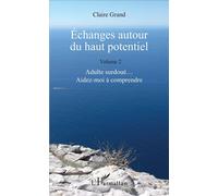 Échanges autour du haut potentiel (Volume 2) - Adulte surdoué... Aidez-moi à comprendre - Claire Grand - L'harmattan - broché - Essai