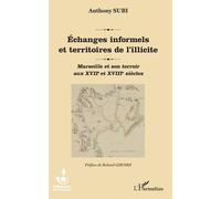 Echanges Informels Et Territoires De L'illicite - Marseille Et Son Terroir Aux Xviie Et Xviiie Siècles