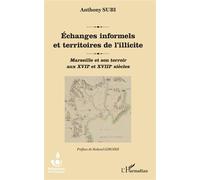 Echanges informels et territoires de l'illicite Marseille et son terroir aux XVIIe et XVIIIe siècles - Anthony Subi - L'harmattan - broché - Essai
