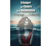 Échapper aux Chaînes de la Manipulation : Un Voyage vers la Liberté