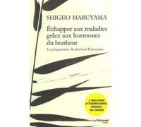 Echapper aux maladies grâce aux hormones du bonheur - Le programme du docteur Haruyama Shigeo Haruyama (Auteur), Claude Dhorbais (Traduction)