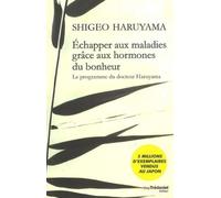 Echapper aux maladies grâce aux hormones du bonheur - Le programme du docteur Haruyama - Shigeo Haruyama - Tredaniel La Maisnie - broché - Guide