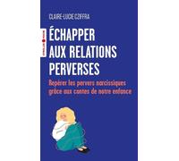 Échapper aux relations perverses Repérer les pervers narcissiques grâce aux contes de notre enfance - Claire-Lucie Cziffra - Eyrolles - Poche - Essai