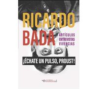 ¡Échate un pulso, Proust!: Artículos, entrevistas, vivencias