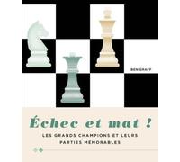 Échec et mat ! - Les grands champions et leurs parties mémorables